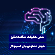 شش حقیقت شگفت‌انگیز هوش مصنوعی برای کسب‌وکار